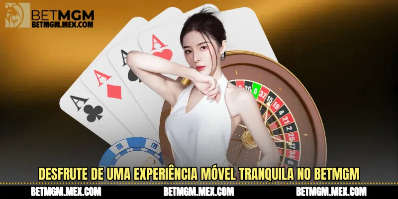 Desfrute de uma experiência móvel tranquila no BetMGM
